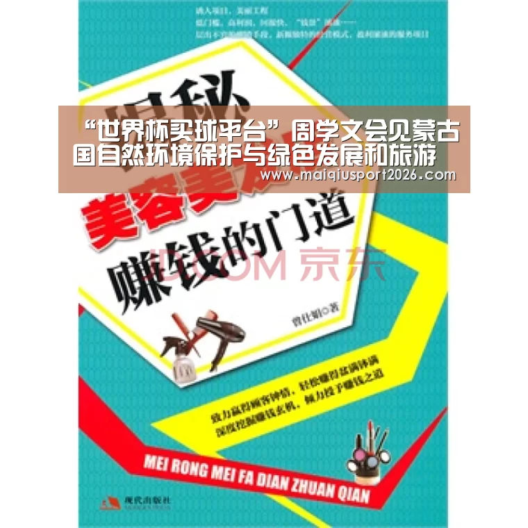 “世界杯买球平台”周学文会见蒙古国自然环境保护与绿色发展和旅游部国务秘书青格勒(图2) 世界杯买球官网